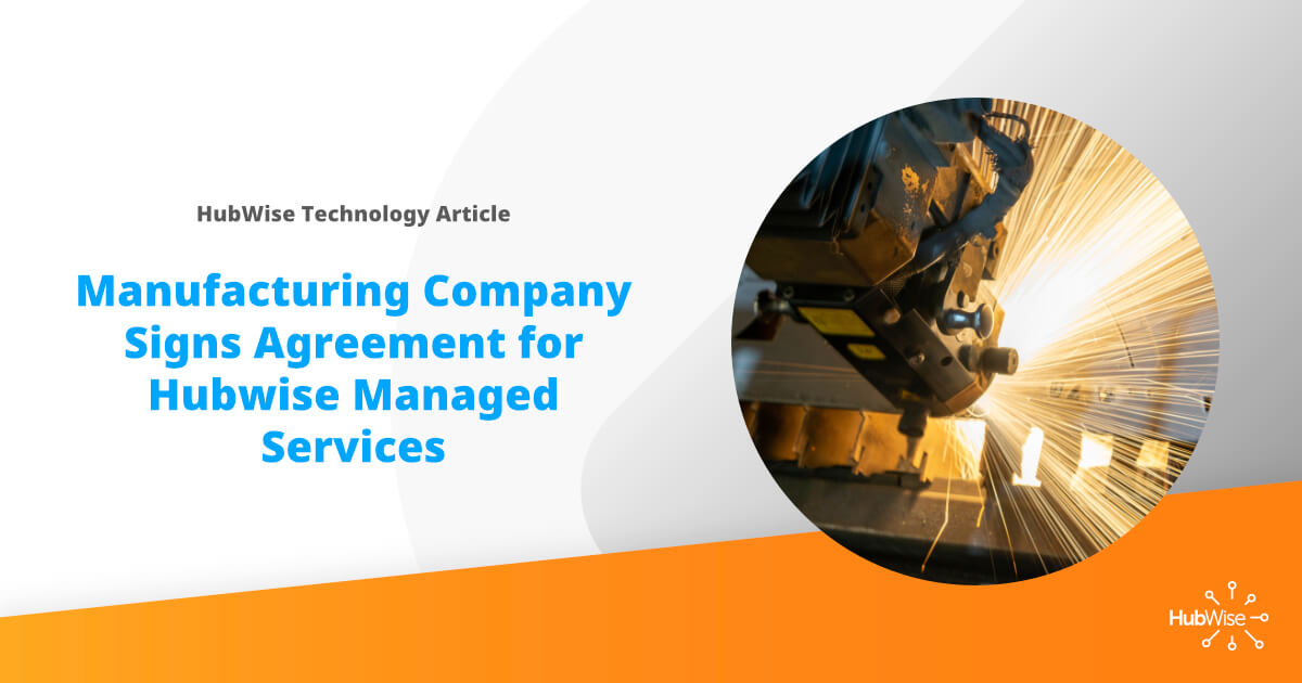 Manufacturing Company signs agreement for HubWise Managed Services