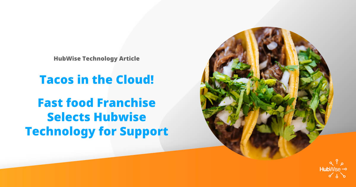 Tacos in the Cloud: Fast Food Franchise selects HubWise Technology for Support and Hosting