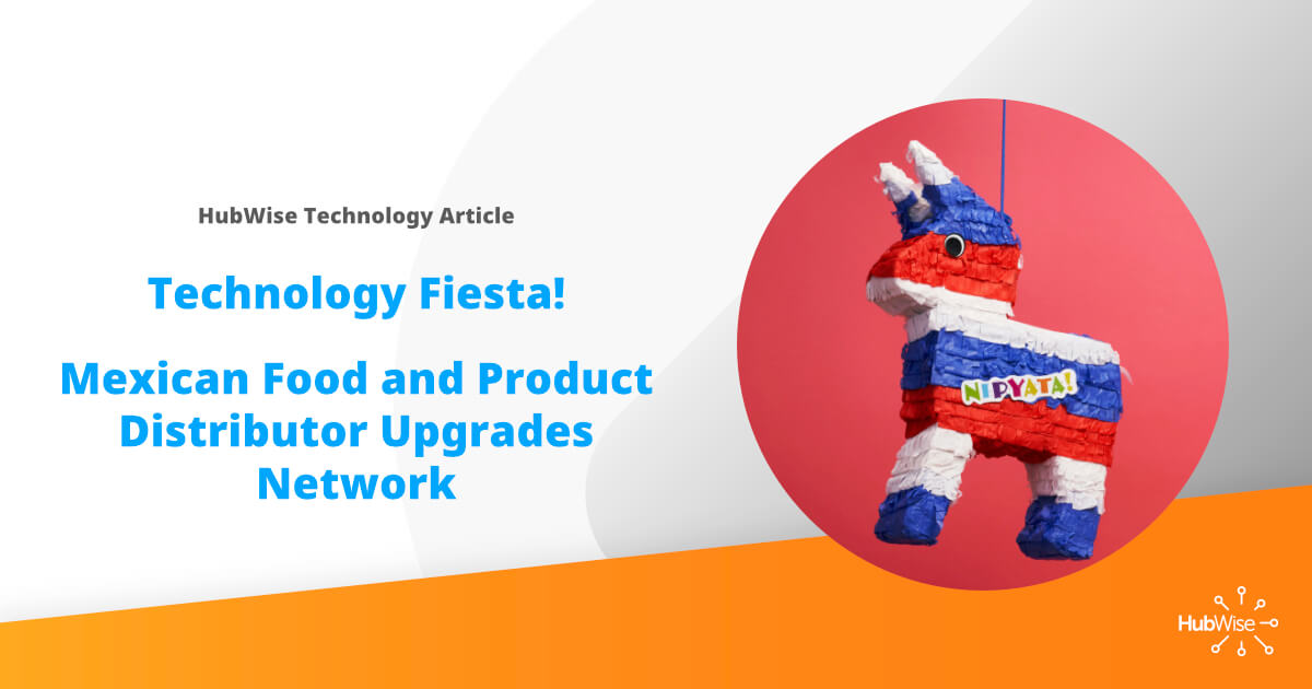 Technology Fiesta!  Mexican Food and Product Distributor Upgrades Network